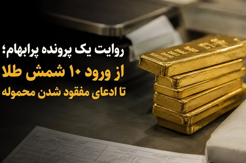 روایت یک پرونده پرابهام؛ از ورود 10 شمش طلا تا ادعای مفقود شدن محموله