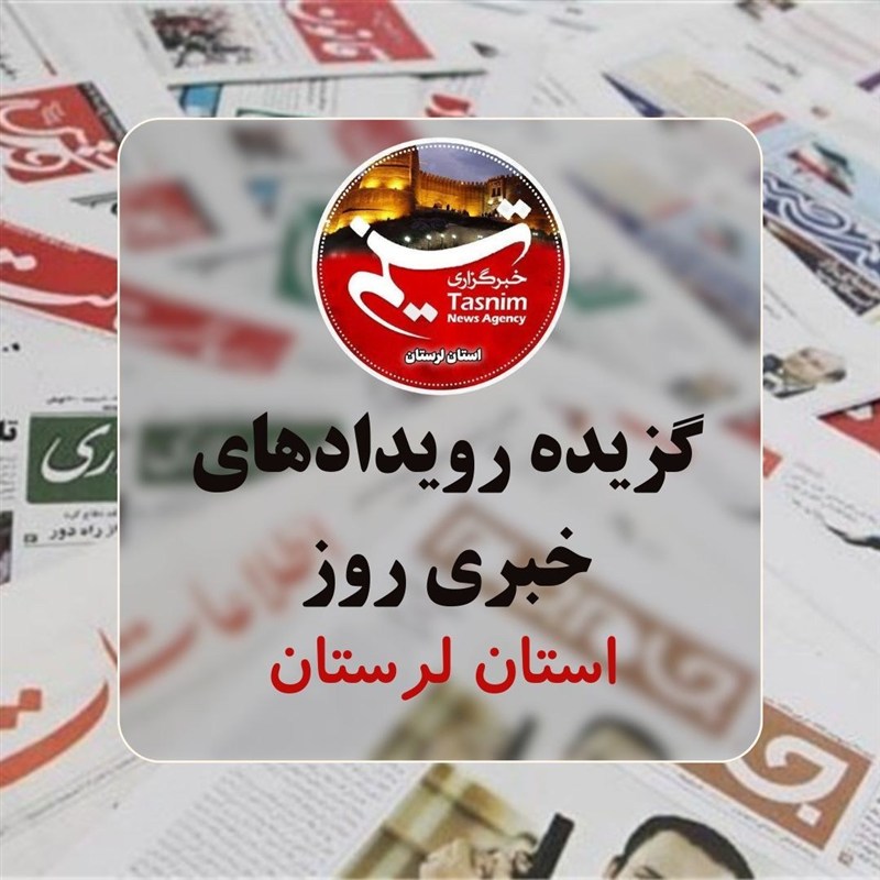 مهم‌ترین اخبار و رویدادهای استان لرستان در 6 مرداد