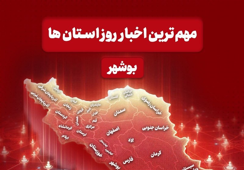مهم‌ترین اخبار استان بوشهر در 24 مردادماه